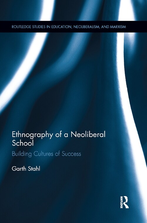 Ethnography of a Neoliberal School : Building Cultures of Success (Paperback)