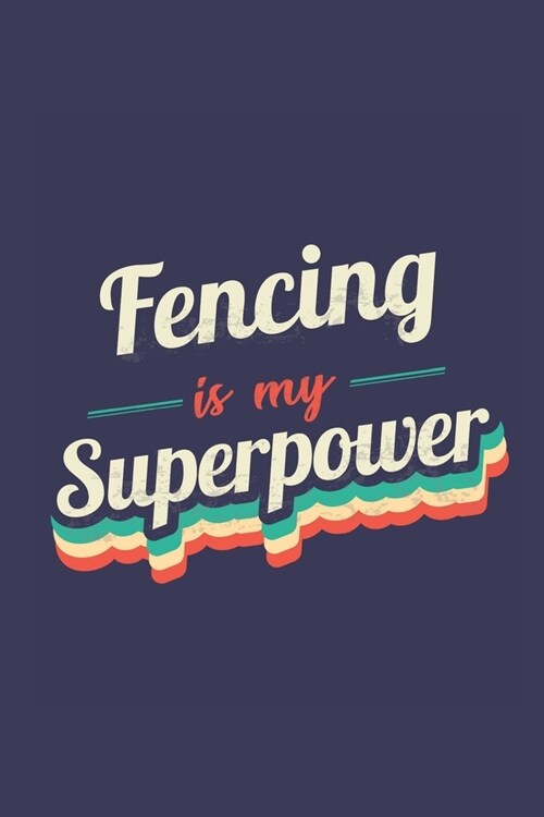 Fencing Is My Superpower: A 6x9 Inch Softcover Diary Notebook With 110 Blank Lined Pages. Funny Vintage Fencing Journal to write in. Fencing Gif (Paperback)