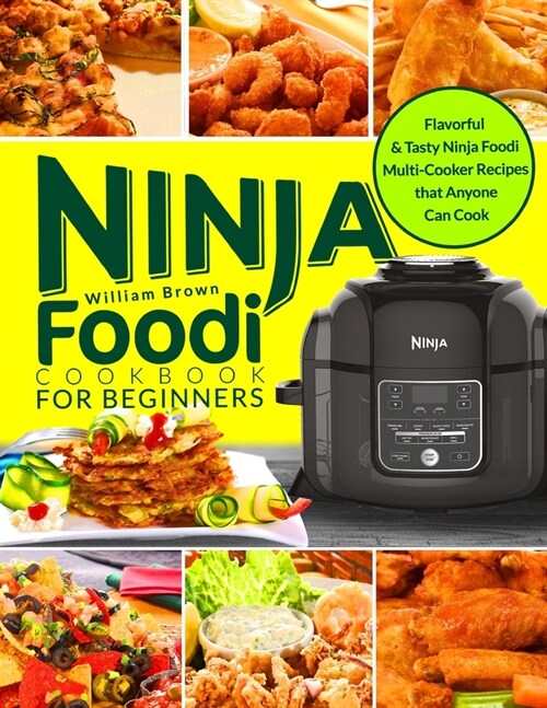 Ninja Foodi Cookbook for Beginners: Flavorful & Tasty Ninja Foodi Multi-Cooker Recipes that Anyone Can Cook (Paperback)