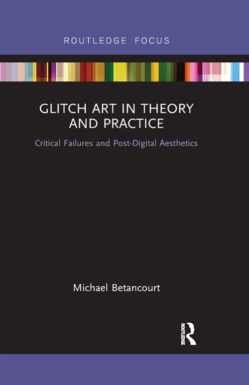 Glitch Art in Theory and Practice : Critical Failures and Post-Digital Aesthetics (Paperback)