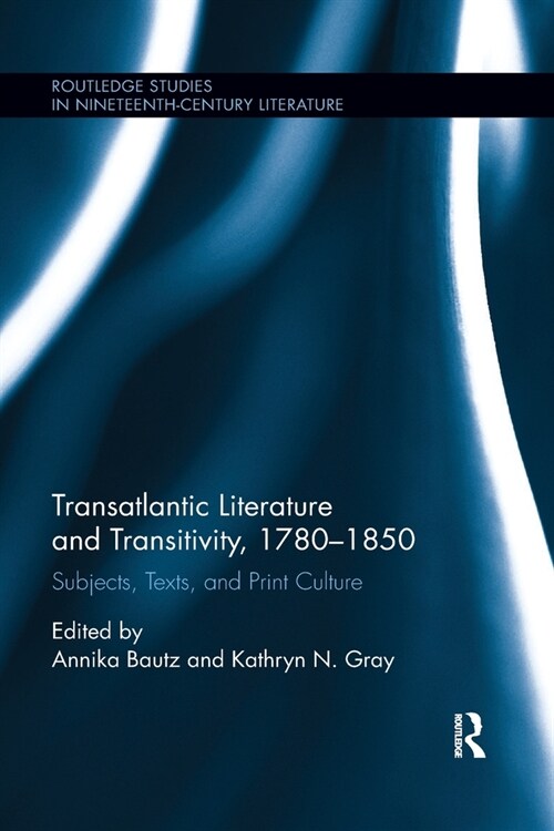 Transatlantic Literature and Transitivity, 1780-1850 : Subjects, Texts, and Print Culture (Paperback)