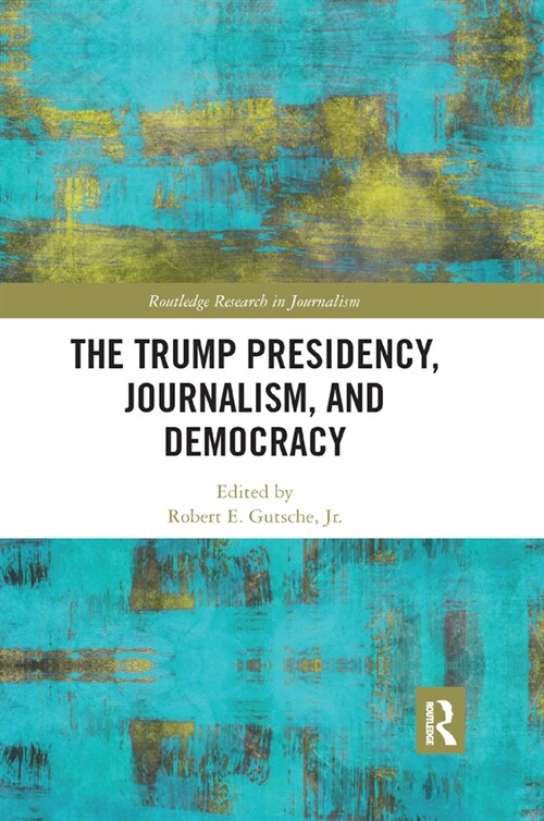 The Trump Presidency, Journalism, and Democracy (Paperback)