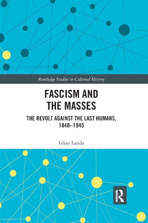 Fascism and the Masses : The Revolt Against the Last Humans, 1848-1945 (Paperback)