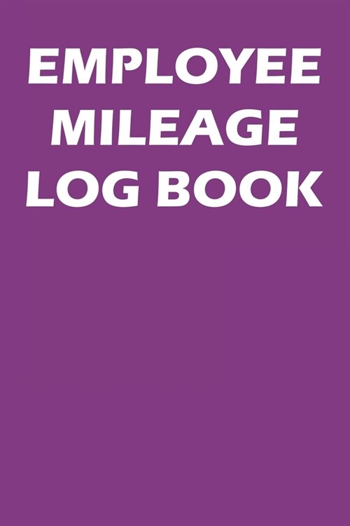 Employee Mileage Log Book: Mileage Tracking Journal For Employees (Paperback)