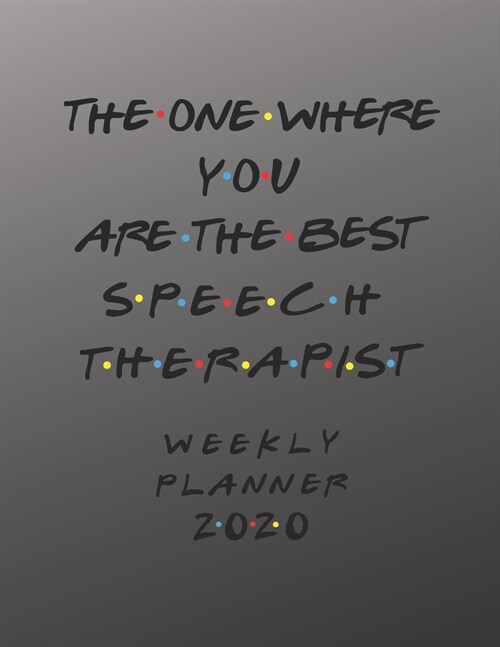 Speech Therapist Weekly Planner 2020 - The One Where You Are The Best: Speech Therapist Friends Gift Idea For Men & Women - Weekly Planner Schedule Bo (Paperback)