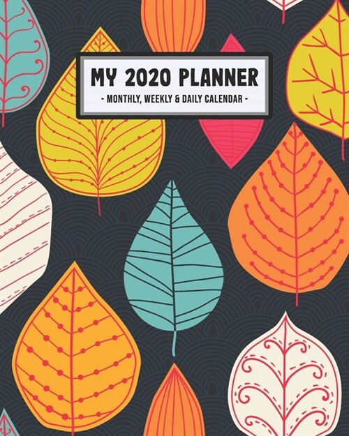 My 2020 Planner Weekly & Monthly: Leaf 2020 Daily, Weekly & Monthly Calendar Planner - January to December - 110 Pages (8x10) (Paperback)