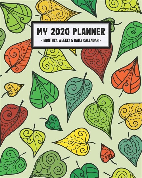 My 2020 Planner Weekly & Monthly: Leaf 2020 Daily, Weekly & Monthly Calendar Planner - January to December - 110 Pages (8x10) (Paperback)