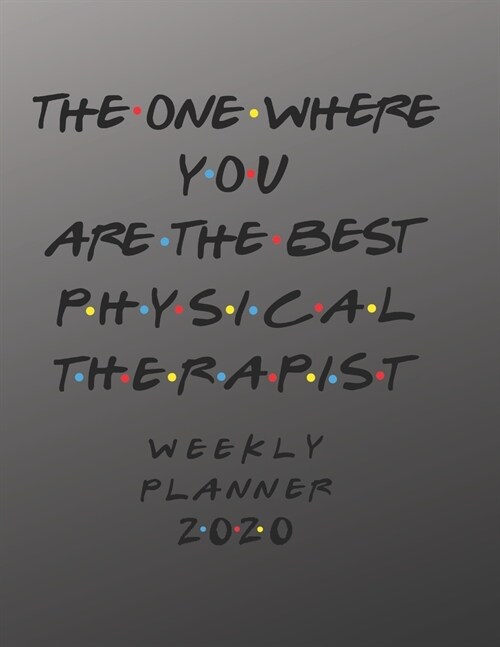 Physical Therapist Weekly Planner 2020 - The One Where You Are The Best: Physical Therapist Friends Gift Idea For Men & Women - Weekly Planner Schedul (Paperback)