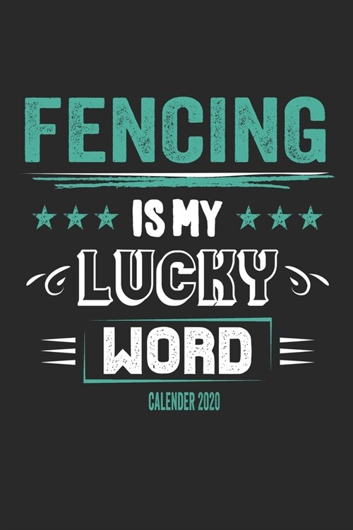 Fencing Is My Lucky Word Calender 2020: Funny Cool Fencer Calender 2020 - Monthly & Weekly Planner - 6x9 - 128 Pages - Cute Gift For Fencing Enthusias (Paperback)