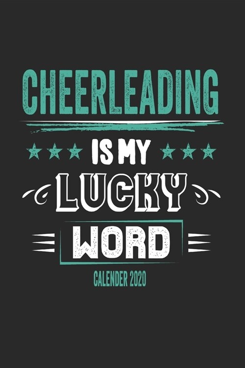 Cheerleading Is My Lucky Word Calender 2020: Funny Cool Cheerleader Calender 2020 - Monthly & Weekly Planner - 6x9 - 128 Pages - Cute Gift For All Che (Paperback)