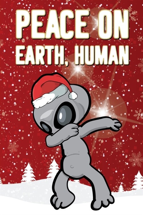 Peace On Earth, Human: Novelty Dabbing Alien Christmas Notebook 6X9 120 Lined Pages (Paperback)