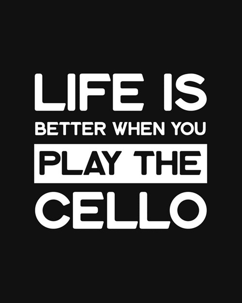 Life Is Better When You Play the Cello: Cello Gift for People Who Love Playing the Cello - Funny Saying on Black and White Cover Design for Musicians (Paperback)