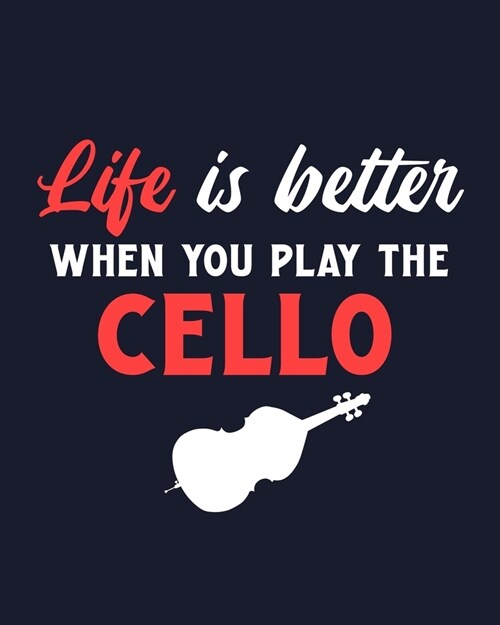 Life Is Better When You Play the Cello: Cello Gift for People Who Love Playing the Cello - Funny Saying on Cover for Musicians - Blank Lined Journal o (Paperback)