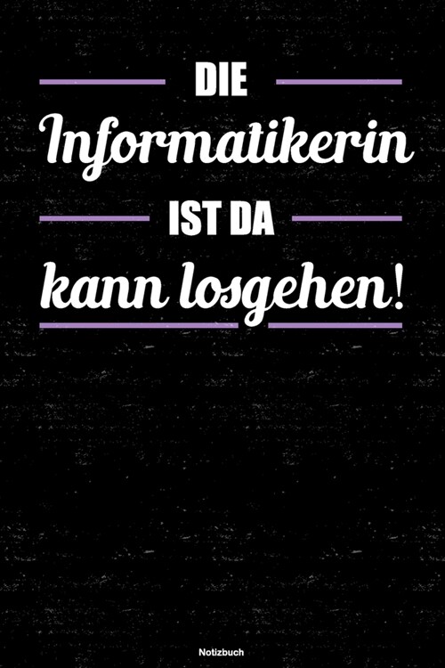 Die Informatikerin ist da kann losgehen! Notizbuch: Informatikerin Journal DIN A5 liniert 120 Seiten Geschenk (Paperback)