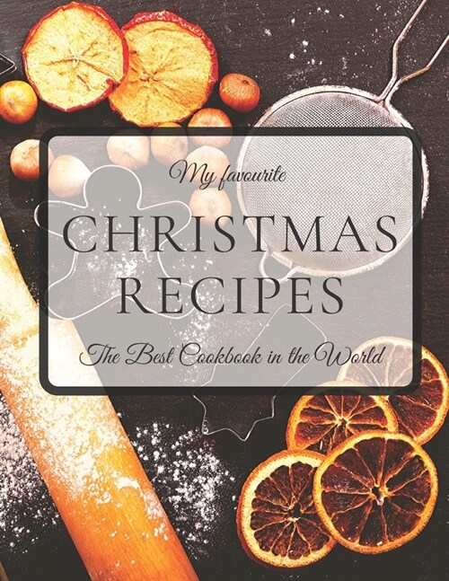 My Favourite Christmas Recipes The Best Cookbook in the World: Blank Recipe Journal to Write In, Your Own Cookbook, 8,5 x 11 126 pages. (Paperback)