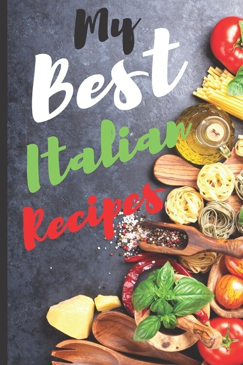 Blank Italian Recipe Book Journal - My Best Italian Recipes: Authentic Italian CookBook Blank For Beginners, Kids, Everyone - Collect the Recipes You (Paperback)