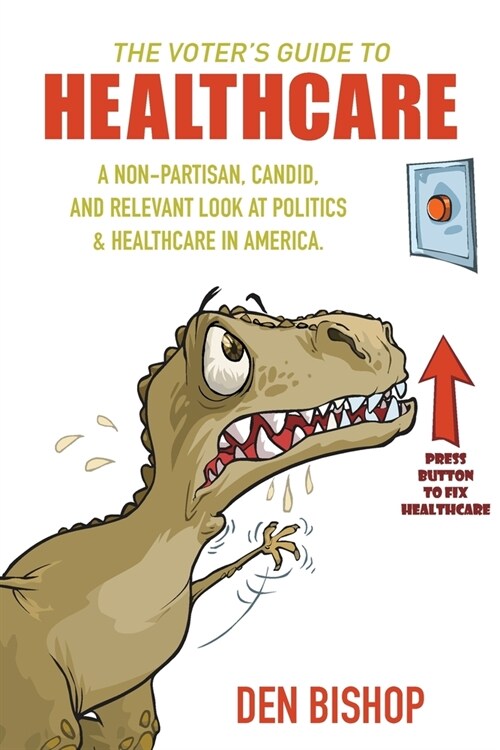 The Voters Guide to Healthcare: A Non-partisan, Candid, and Relevant Look at Politics and Healthcare in America (Paperback)
