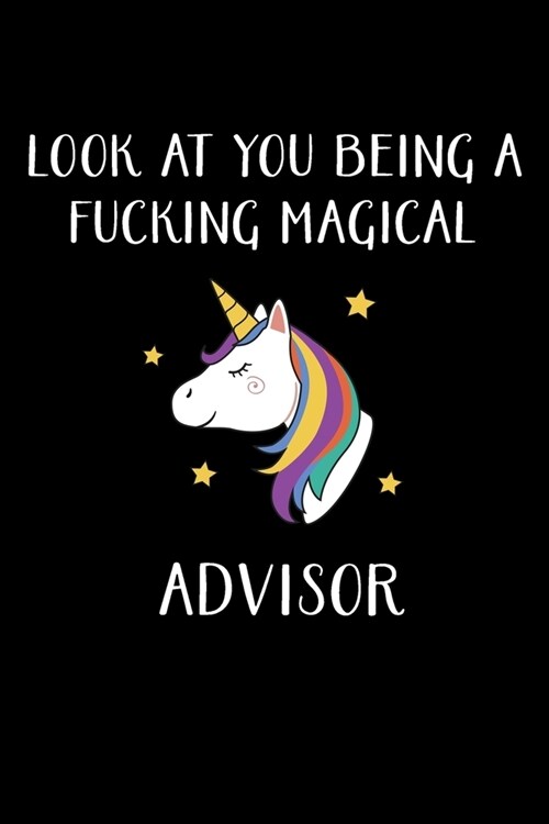 Look At You Being A Fucking Magical Advisor: Advisor Gifts - Blank Lined Notebook Journal - (6 x 9 Inches) - 120 Pages (Paperback)