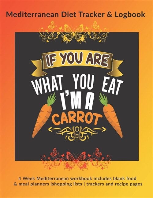 If You Are What You Eat Im A Carrot: Mediterranean Diet Tracker & Logbook: 4 Week Mediterranean workbook includes blank food & meal planners -shoppin (Paperback)