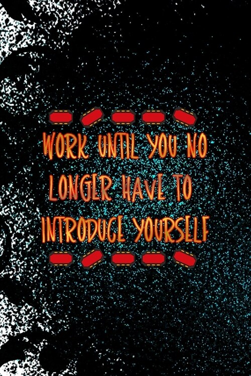 Work Until You No Longer Have To Introduce Yourself: Notebook Journal Composition Blank Lined Diary Notepad 120 Pages Paperback Black Ornamental Actor (Paperback)