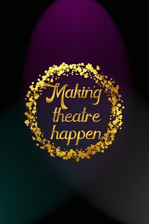 Making Theatre Happen: Notebook Journal Composition Blank Lined Diary Notepad 120 Pages Paperback Blue And Purple Light Actor (Paperback)