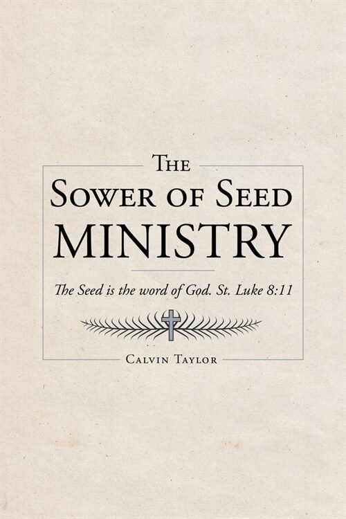 The Sower of Seed Ministry: The Seed is the word of God. St. Luke 8:11 (Paperback)