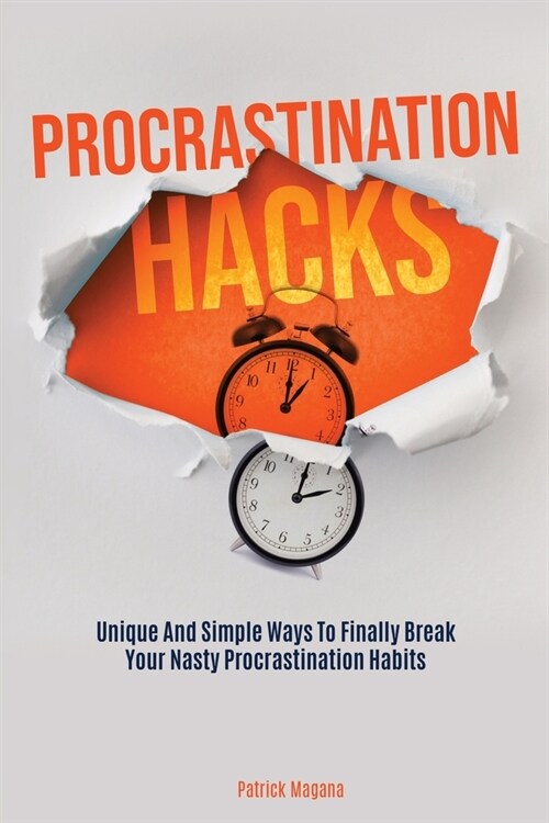 Procrastination Hacks: Unique And Simple Ways To Finally Break Your Nasty Procrastination Habits (Paperback)