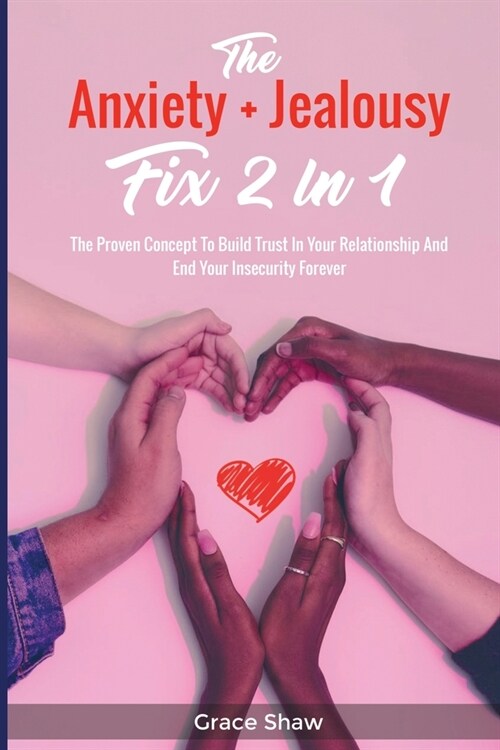 The Anxiety + Jealousy Fix 2 In 1: The Proven Concept To Build Trust In Your Relationship And End Your Insecurity Forever (Paperback)