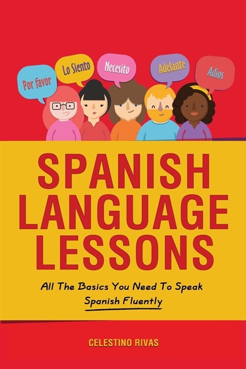 Spanish Language Lessons: All The Basics You Need To Speak Spanish Fluently (Paperback)