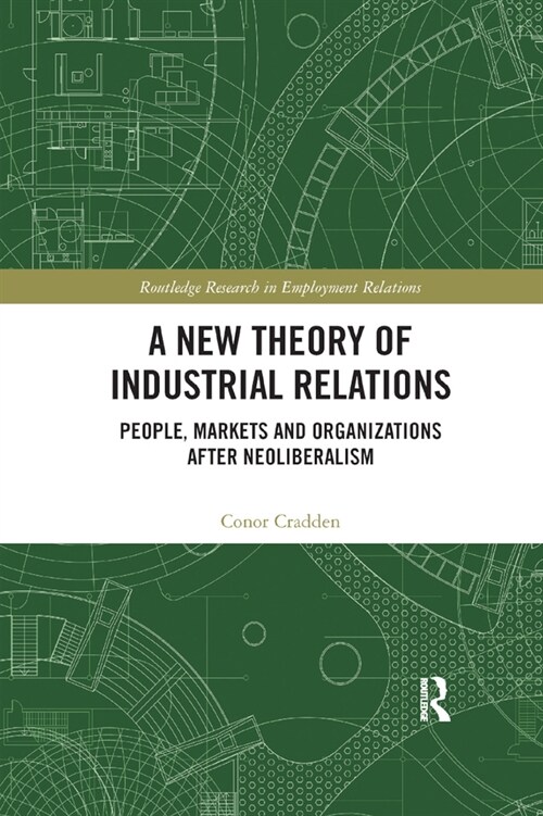 A New Theory of Industrial Relations : People, Markets and Organizations after Neoliberalism (Paperback)