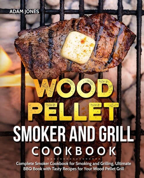 Wood Pellet Smoker and Grill Cookbook: Complete Smoker Cookbook for Smoking and Grilling, Ultimate BBQ Book with Tasty Recipes for Your Wood Pellet Gr (Paperback)