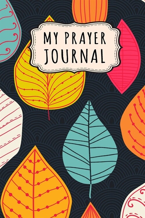 My Prayer Journal: Leaf Daily Prayer / Gratitude Journal - 110 Days - 6 x 9 (Paperback)