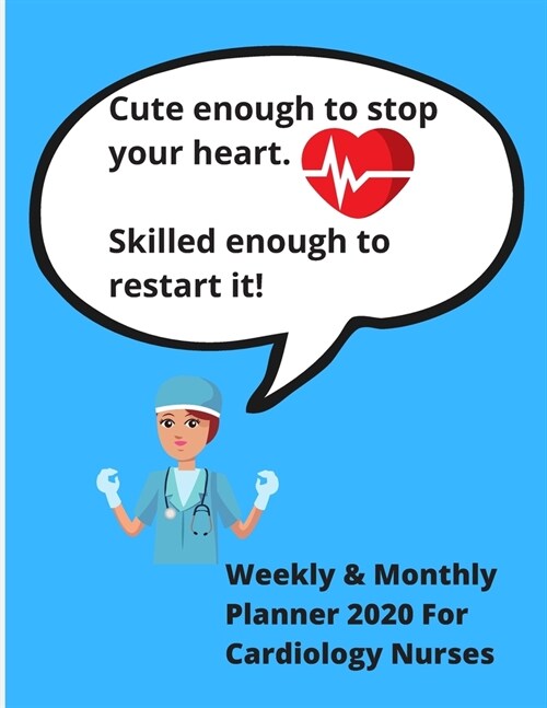 Cute enough to stop your heart. Skilled enough to restart it. - Weekly & Monthly planner 2020 for cardiology nurses: Ideal gift for xmas, birthday, th (Paperback)