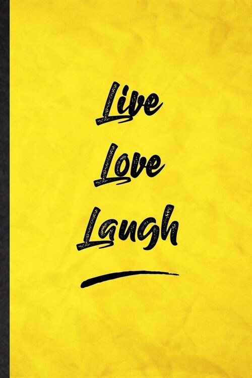 Live Love Laugh: Funny Blank Lined Positive Motivation Notebook/ Journal, Graduation Appreciation Gratitude Thank You Souvenir Gag Gift (Paperback)
