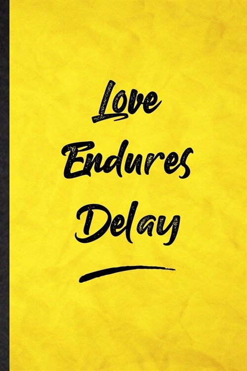 Love Endures Delay: Funny Blank Lined Positive Motivation Notebook/ Journal, Graduation Appreciation Gratitude Thank You Souvenir Gag Gift (Paperback)