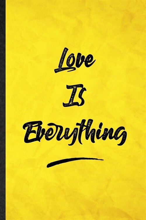 Love Is Everything: Funny Blank Lined Positive Motivation Notebook/ Journal, Graduation Appreciation Gratitude Thank You Souvenir Gag Gift (Paperback)