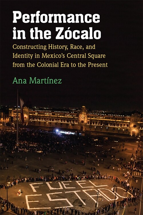 Performance in the Z?alo: Constructing History, Race, and Identity in Mexicos Central Square from the Colonial Era to the Present (Hardcover)