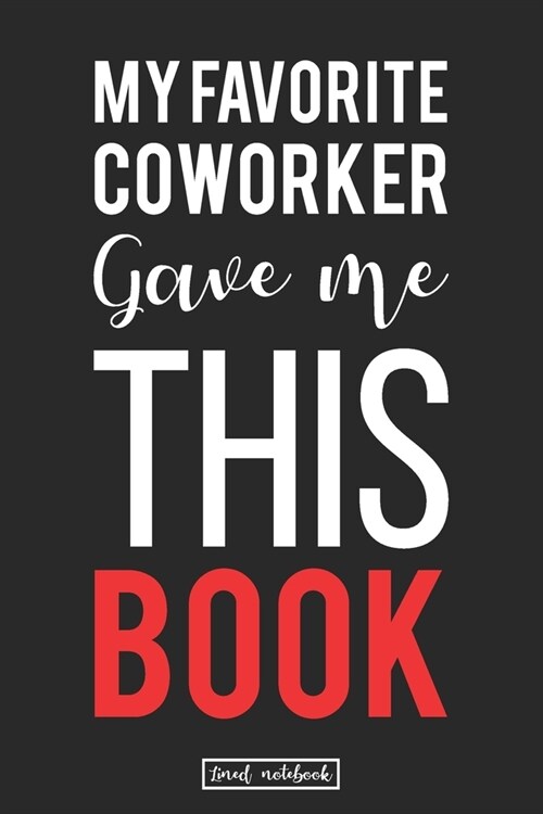 My Favorite Coworker Gave me this Book.: Hilarious Gag Lined Notebook Gifts That Will Make Their Day Lighting (Paperback)