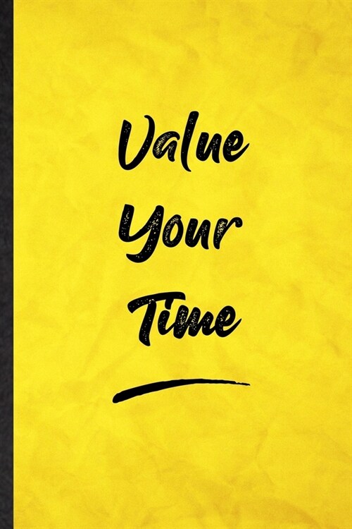 Value Your Time: Funny Blank Lined Positive Motivation Notebook/ Journal, Graduation Appreciation Gratitude Thank You Souvenir Gag Gift (Paperback)