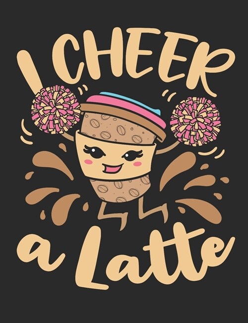 I Cheer A Latte: Cheer Notebook For Cheerleader, Blank Paperback Composition Book, 150 Pages, college ruled (Paperback)