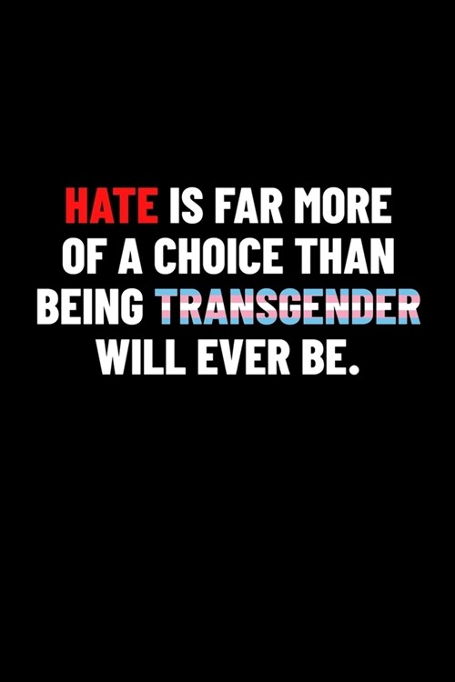 Hate Is Far More of a Choice Than Being Transgender Will Ever Be: Pride Journal, LGBT Notebook, Transgender Notebook, Transgender Weeding gift, Trans (Paperback)