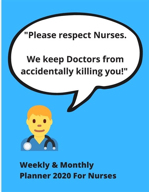 Please respect Nurses. We keep Doctors from accidentally killing you!: Weekly & Monthly Planner 2020 For Nurses - Ideal xmas/birthday gift for mom/dau (Paperback)