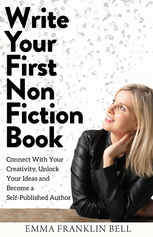 Write Your First Non-Fiction Book: Connect with Your Creativity, Unlock Your Ideas and Become A Self-Published Author (Paperback)