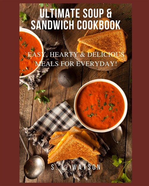 Ultimate Soup & Sandwich Cookbook: Easy, Hearty & Delicious Meals For Everyday! (Paperback)