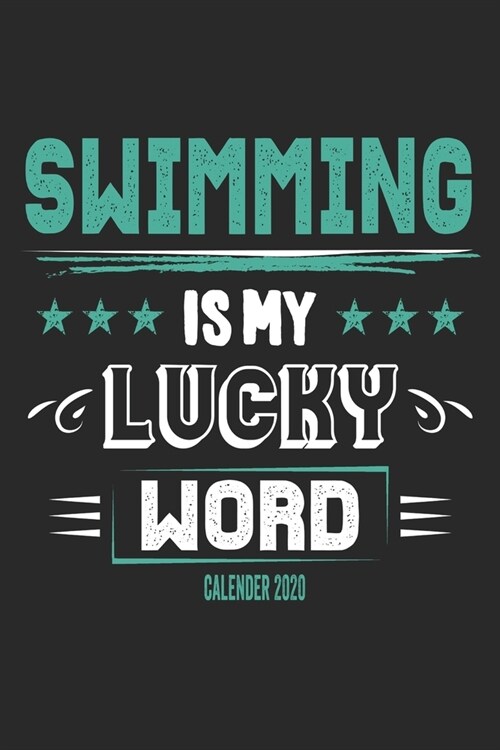 Swimming Is My Lucky Word Calender 2020: Funny Cool Swimmer Calender 2020 - Monthly & Weekly Planner - 6x9 - 128 Pages - Cute Gift For Swim Instructor (Paperback)