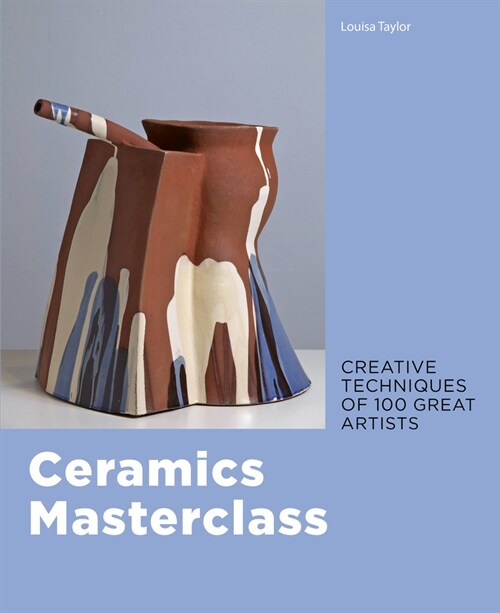 Ceramics Masterclass : Creative Techniques of 100 Great Artists (Paperback)