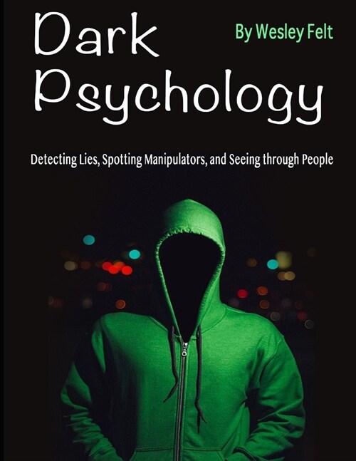 Dark Psychology: Detecting Lies, Spotting Manipulators, and Seeing through People (Paperback)