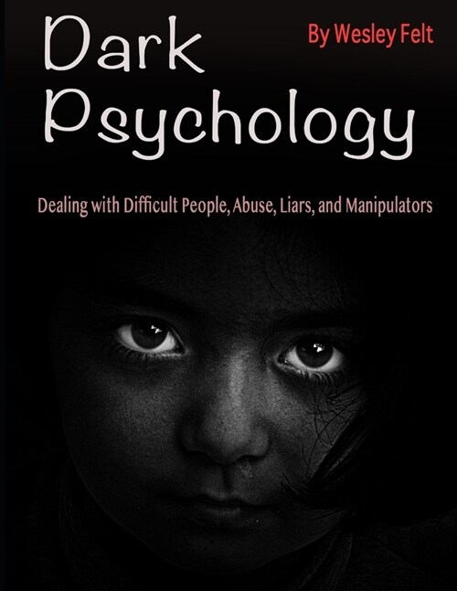 Dark Psychology: Dealing with Difficult People, Abuse, Liars, and Manipulators (Paperback)