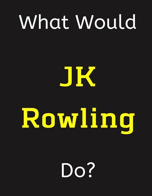 What Would JK Rowling Do?: JK Rowling Notebook/ Journal/ Notepad/ Diary For Women, Men, Girls, Boys, Fans, Supporters, Teens, Adults and Kids - 1 (Paperback)