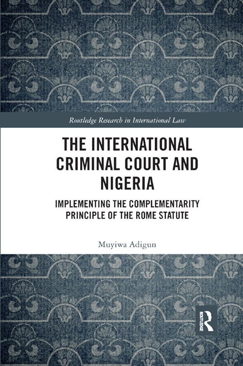 The International Criminal Court and Nigeria : Implementing the Complementarity Principle of the Rome Statute (Paperback)